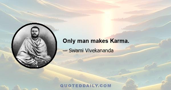 Only man makes Karma.