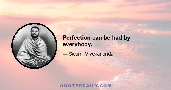 Perfection can be had by everybody.