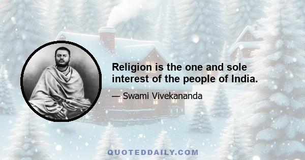 Religion is the one and sole interest of the people of India.