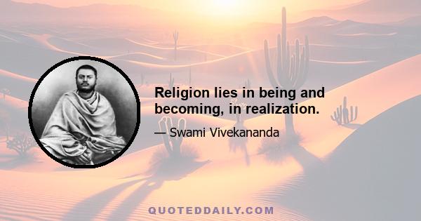 Religion lies in being and becoming, in realization.