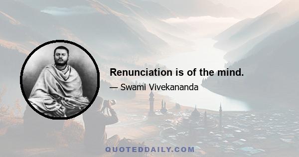 Renunciation is of the mind.