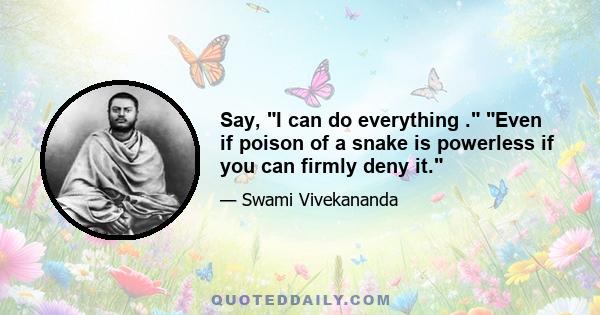 Say, I can do everything . Even if poison of a snake is powerless if you can firmly deny it.