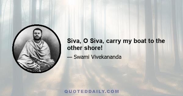 Siva, O Siva, carry my boat to the other shore!