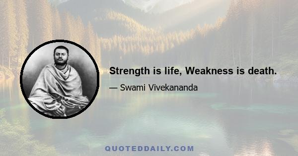 Strength is life, Weakness is death.