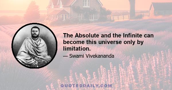 The Absolute and the Infinite can become this universe only by limitation.