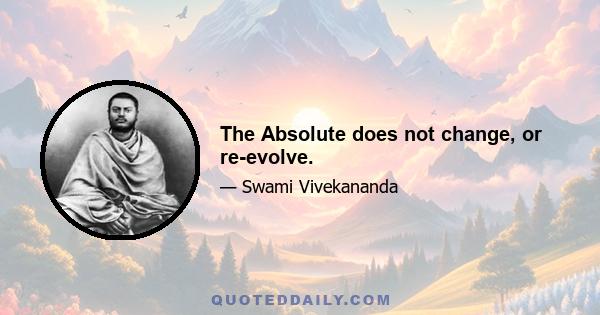 The Absolute does not change, or re-evolve.