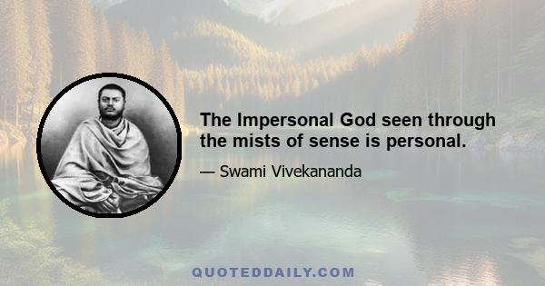 The Impersonal God seen through the mists of sense is personal.