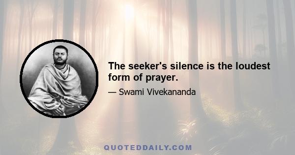 The seeker's silence is the loudest form of prayer.