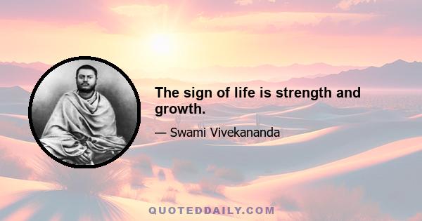 The sign of life is strength and growth.