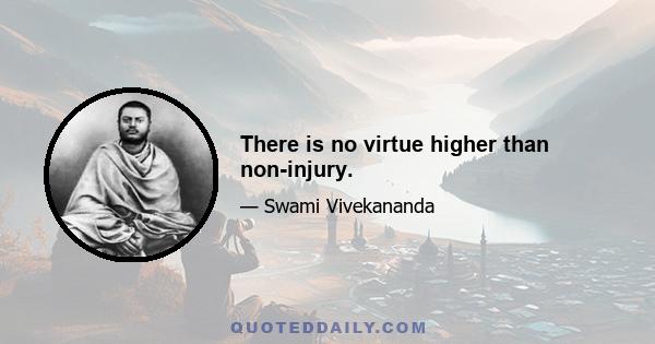 There is no virtue higher than non-injury.