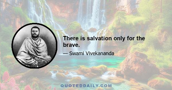 There is salvation only for the brave.