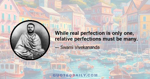 While real perfection is only one, relative perfections must be many.