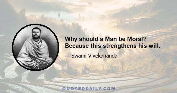 Why should a Man be Moral? Because this strengthens his will.