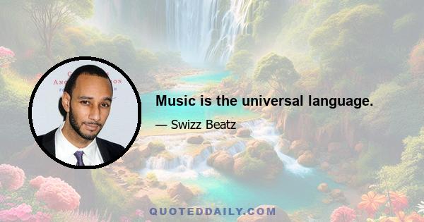 Music is the universal language.