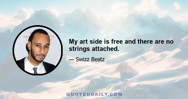 My art side is free and there are no strings attached.