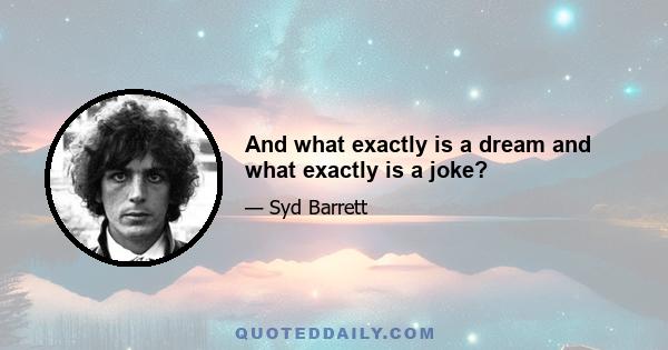 And what exactly is a dream and what exactly is a joke?