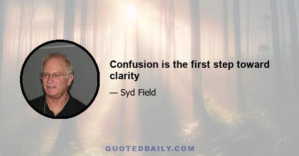 Confusion is the first step toward clarity