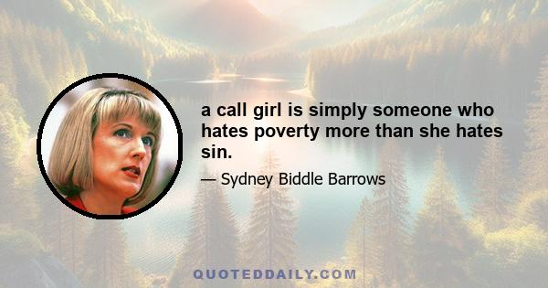 a call girl is simply someone who hates poverty more than she hates sin.