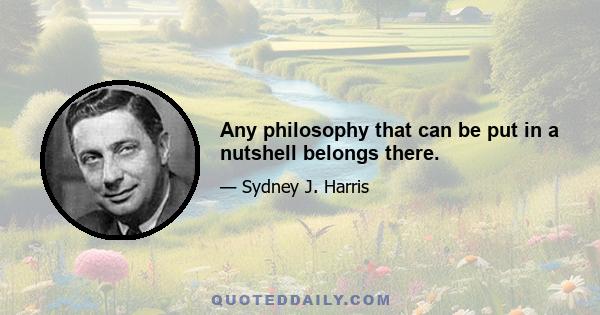 Any philosophy that can be put in a nutshell belongs there.