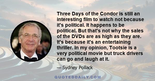 Three Days of the Condor is still an interesting film to watch not because it's political. It happens to be political. But that's not why the sales of the DVDs are as high as they are. It's because it's an entertaining