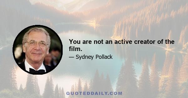 You are not an active creator of the film.