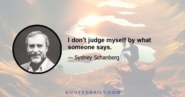 I don't judge myself by what someone says.