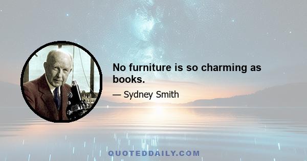 No furniture is so charming as books.