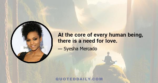 At the core of every human being, there is a need for love.