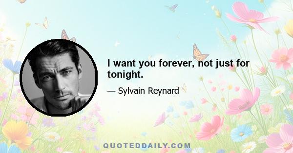 I want you forever, not just for tonight.