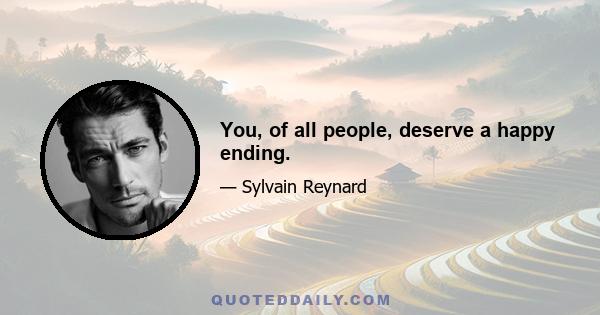 You, of all people, deserve a happy ending.