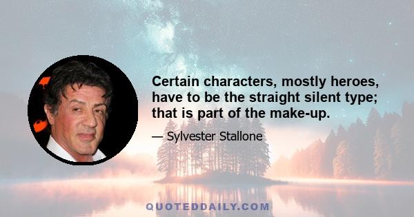 Certain characters, mostly heroes, have to be the straight silent type; that is part of the make-up.