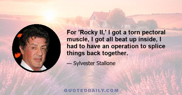 For 'Rocky II,' I got a torn pectoral muscle, I got all beat up inside, I had to have an operation to splice things back together.