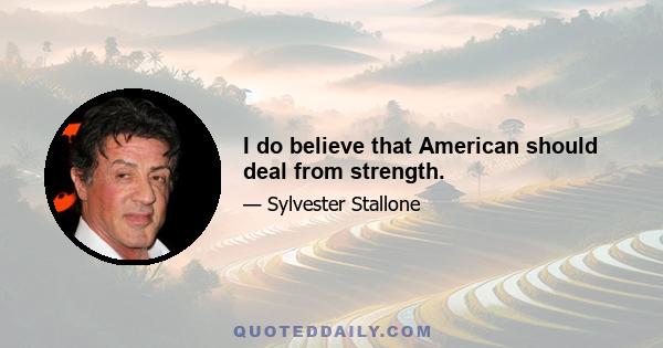 I do believe that American should deal from strength.