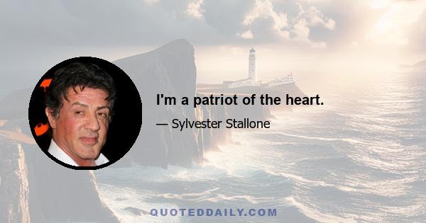 I'm a patriot of the heart.