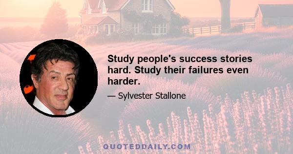 Study people's success stories hard. Study their failures even harder.