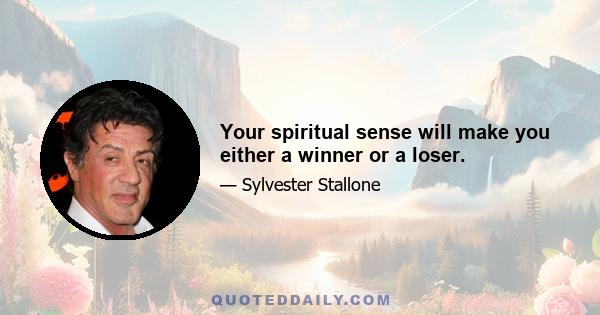 Your spiritual sense will make you either a winner or a loser.