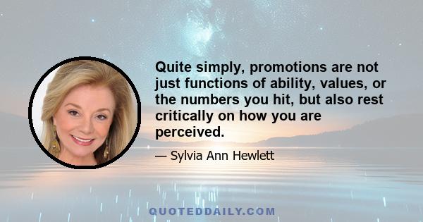 Quite simply, promotions are not just functions of ability, values, or the numbers you hit, but also rest critically on how you are perceived.