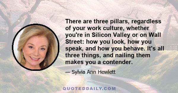 There are three pillars, regardless of your work culture, whether you're in Silicon Valley or on Wall Street: how you look, how you speak, and how you behave. It's all three things, and nailing them makes you a