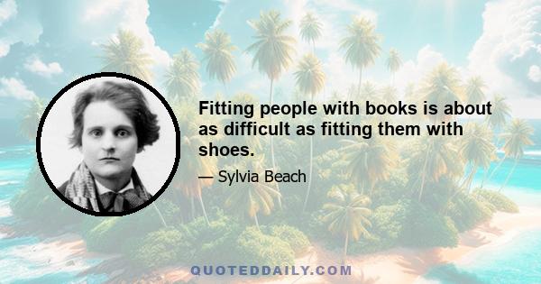 Fitting people with books is about as difficult as fitting them with shoes.