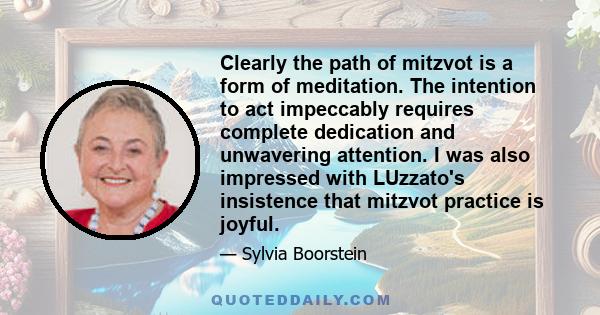 Clearly the path of mitzvot is a form of meditation. The intention to act impeccably requires complete dedication and unwavering attention. I was also impressed with LUzzato's insistence that mitzvot practice is joyful.