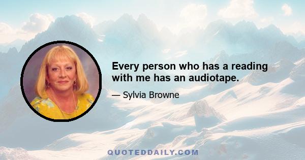 Every person who has a reading with me has an audiotape.