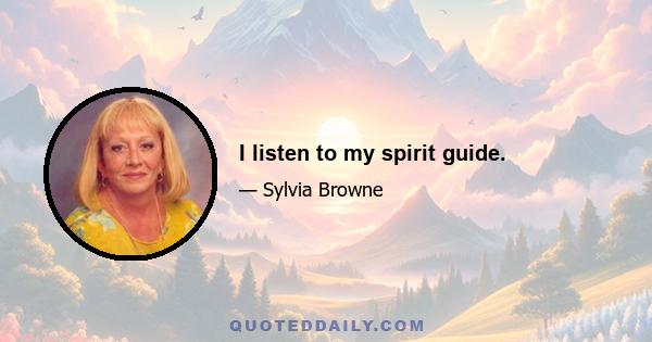 I listen to my spirit guide.