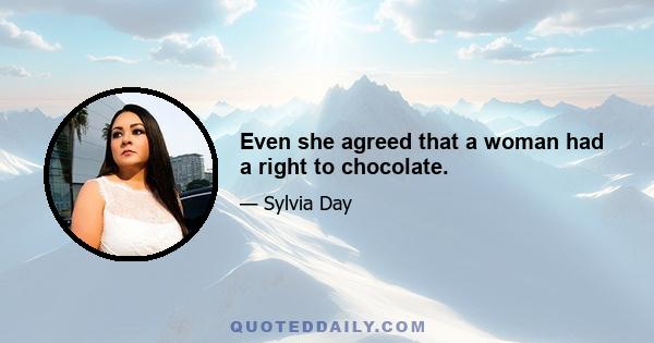 Even she agreed that a woman had a right to chocolate.