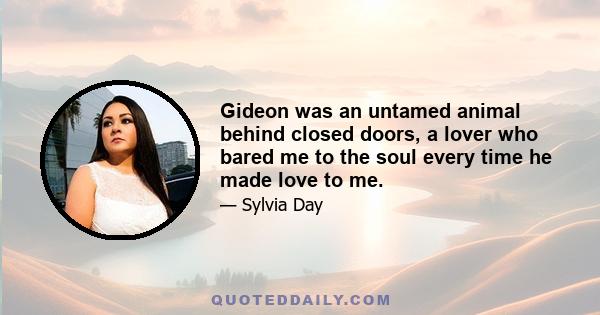 Gideon was an untamed animal behind closed doors, a lover who bared me to the soul every time he made love to me.