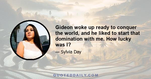 Gideon woke up ready to conquer the world, and he liked to start that domination with me. How lucky was I?