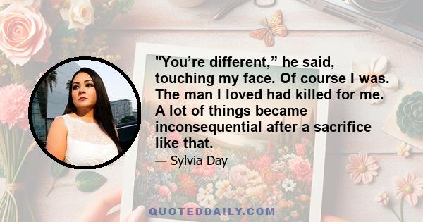 You’re different,” he said, touching my face. Of course I was. The man I loved had killed for me. A lot of things became inconsequential after a sacrifice like that.