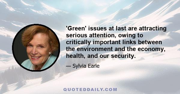 'Green' issues at last are attracting serious attention, owing to critically important links between the environment and the economy, health, and our security.