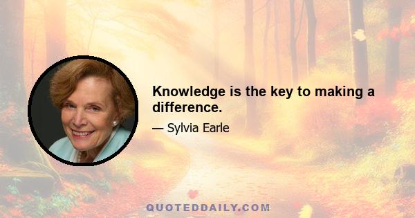 Knowledge is the key to making a difference.