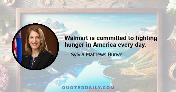 Walmart is committed to fighting hunger in America every day.