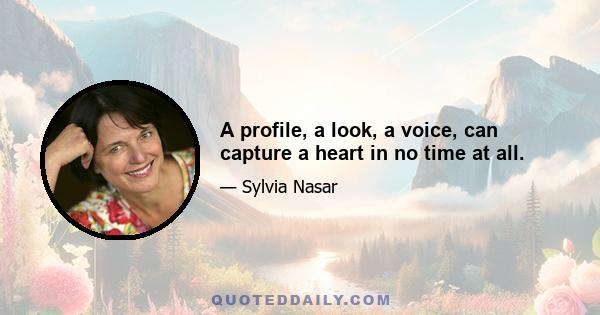 A profile, a look, a voice, can capture a heart in no time at all.